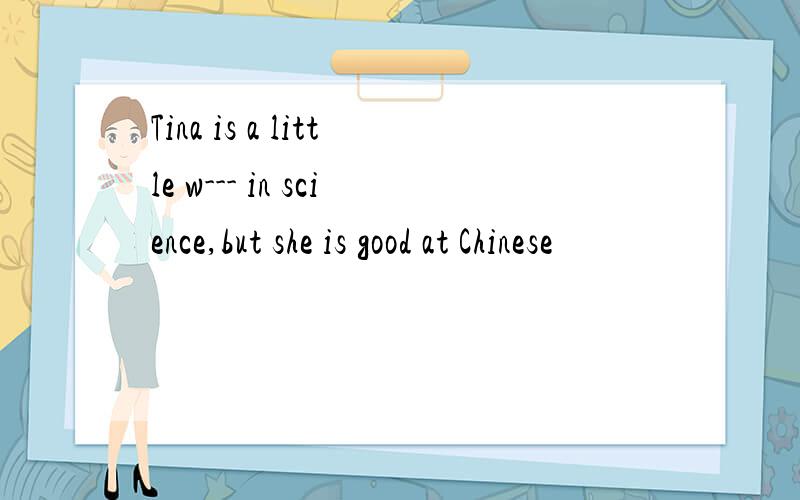 Tina is a little w--- in science,but she is good at Chinese