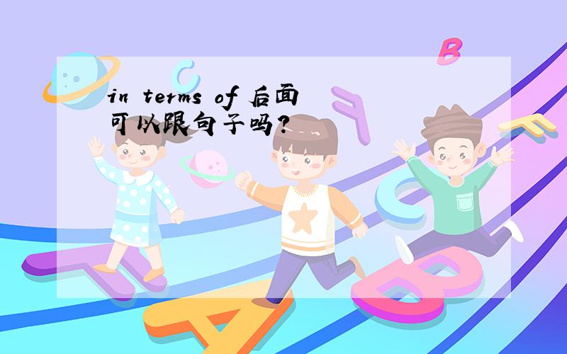 in terms of 后面可以跟句子吗?