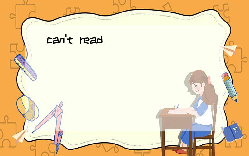 can't read