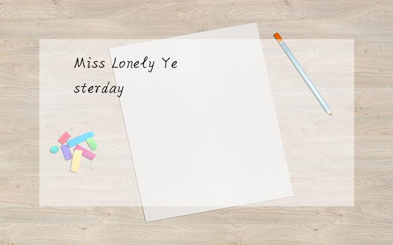 Miss Lonely Yesterday