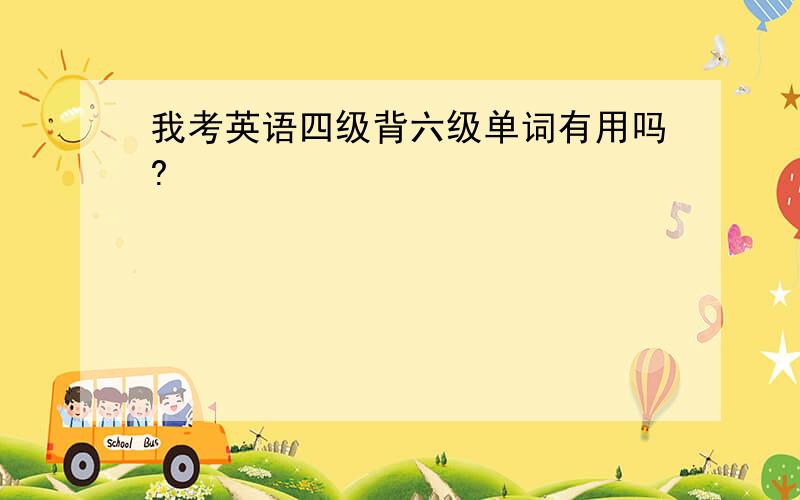 我考英语四级背六级单词有用吗?