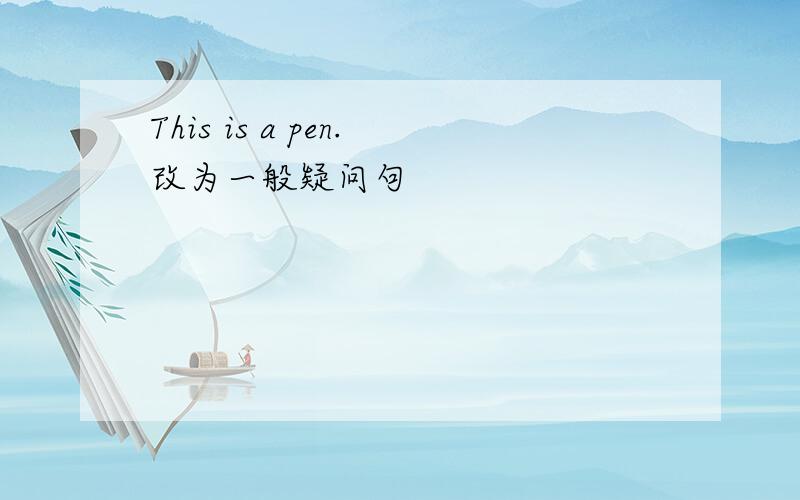 This is a pen.改为一般疑问句