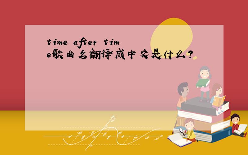 time after time歌曲名翻译成中文是什么?