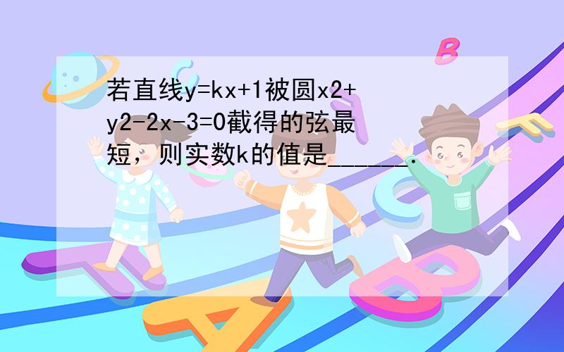 若直线y=kx+1被圆x2+y2-2x-3=0截得的弦最短，则实数k的值是______．