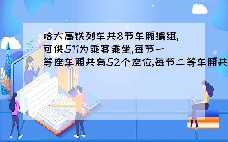 哈大高铁列车共8节车厢编组,可供511为乘客乘坐,每节一等座车厢共有52个座位,每节二等车厢共80个座位