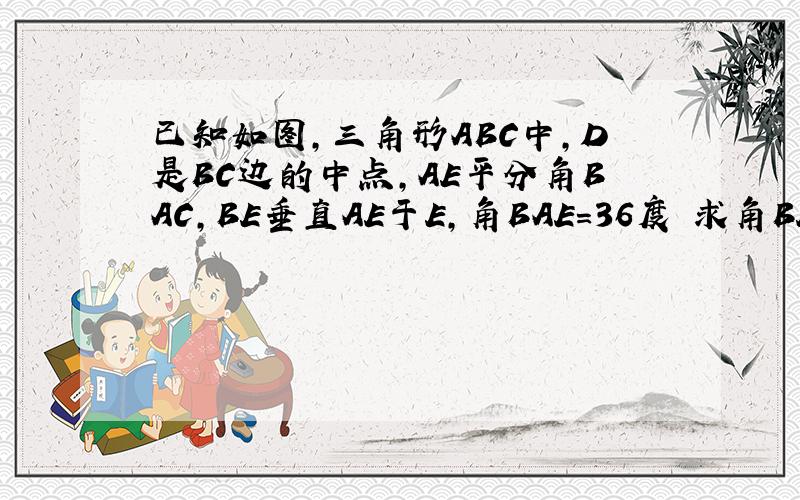 已知如图,三角形ABC中,D是BC边的中点,AE平分角BAC,BE垂直AE于E,角BAE=36度 求角BED