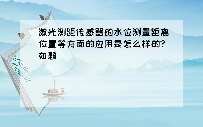 激光测距传感器的水位测量距离位置等方面的应用是怎么样的?如题