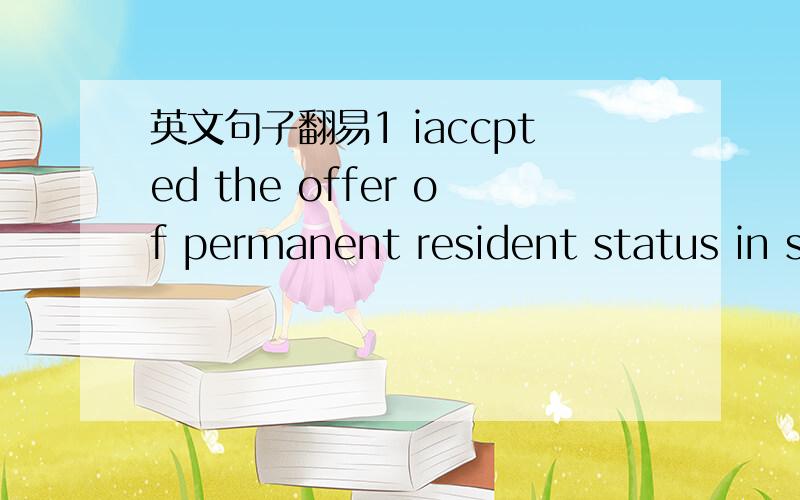 英文句子翻易1 iaccpted the offer of permanent resident status in s