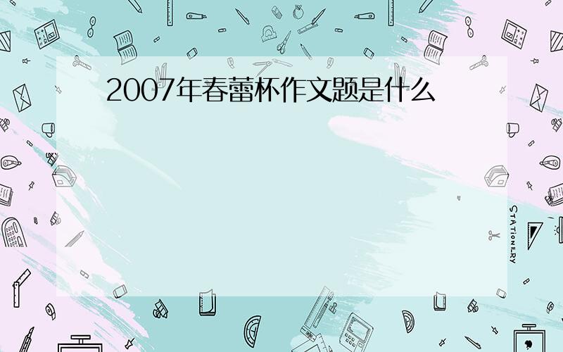 2007年春蕾杯作文题是什么