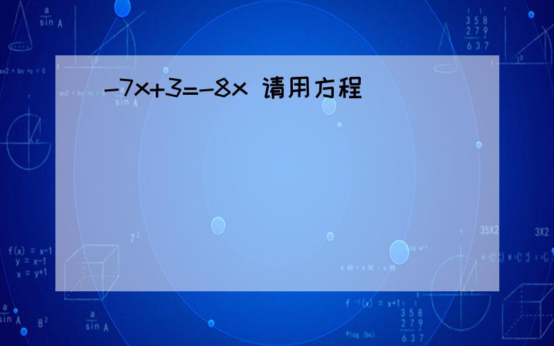 -7x+3=-8x 请用方程