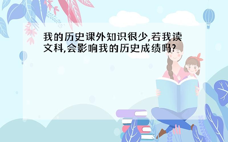 我的历史课外知识很少,若我读文科,会影响我的历史成绩吗?