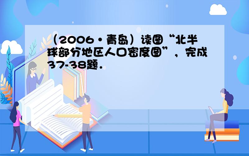 （2006•青岛）读图“北半球部分地区人口密度图”，完成37-38题．