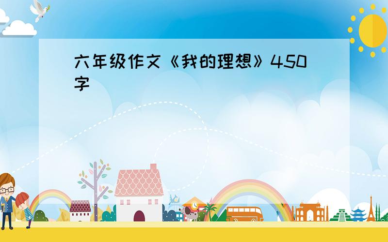 六年级作文《我的理想》450字