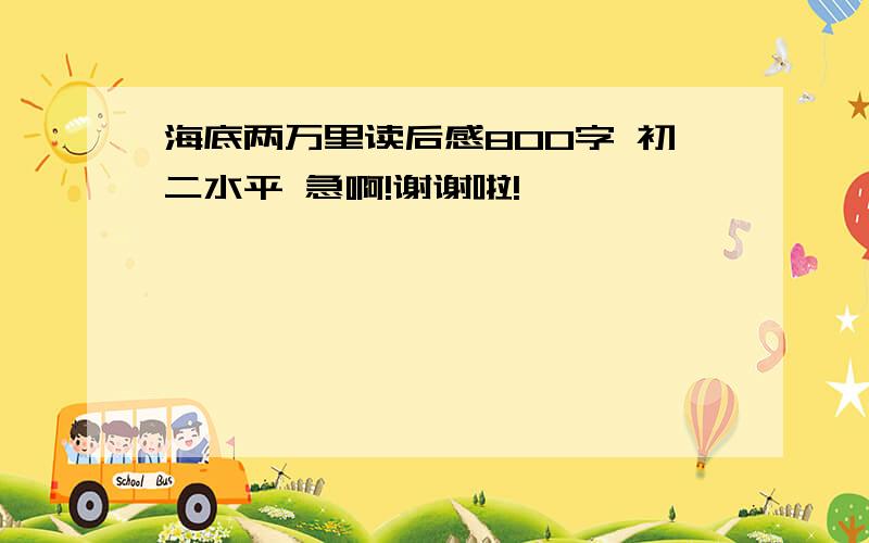 海底两万里读后感800字 初二水平 急啊!谢谢啦!