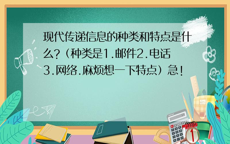 现代传递信息的种类和特点是什么?（种类是1.邮件2.电话3.网络.麻烦想一下特点）急!