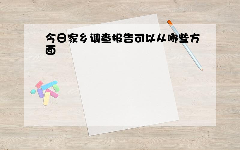 今日家乡调查报告可以从哪些方面