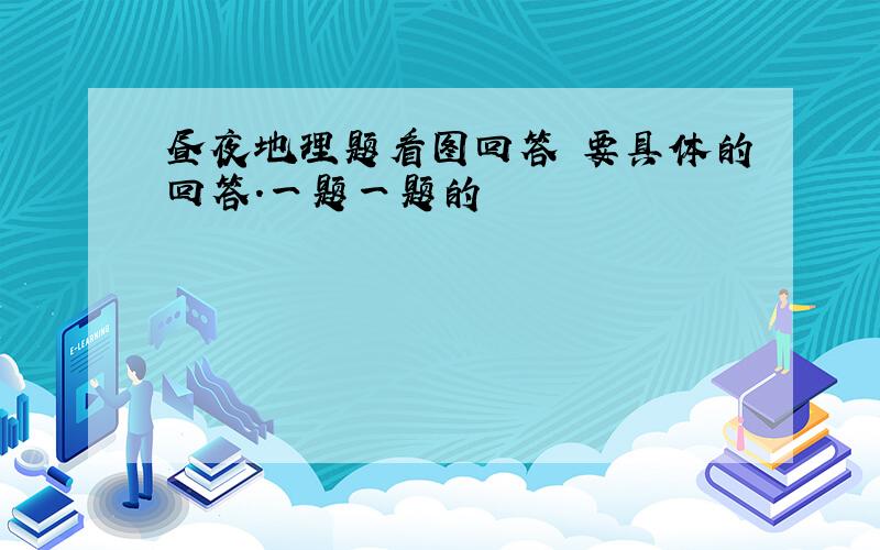 昼夜地理题看图回答 要具体的回答.一题一题的