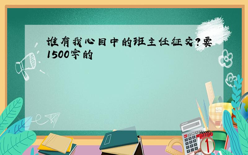 谁有我心目中的班主任征文?要1500字的