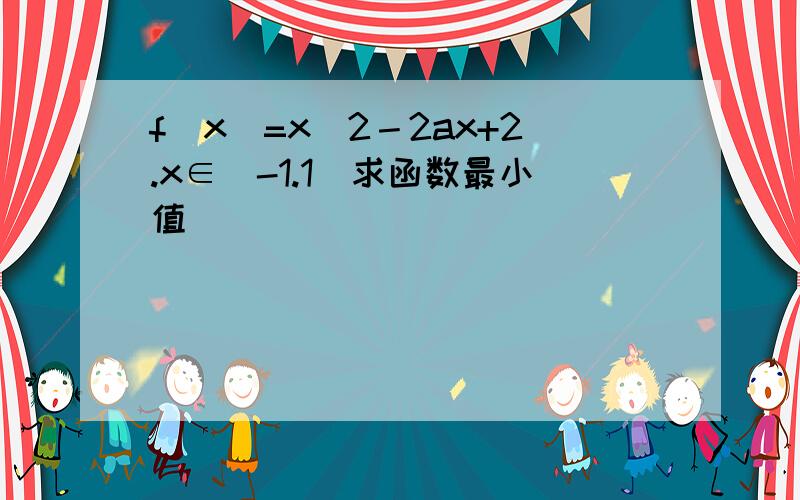 f(x)=x^2－2ax+2.x∈[-1.1]求函数最小值