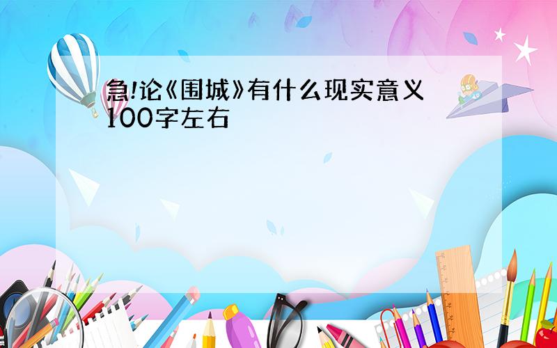 急!论《围城》有什么现实意义100字左右