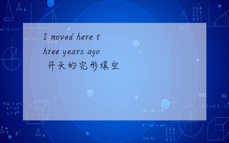 I moved here three years ago 开头的完形填空