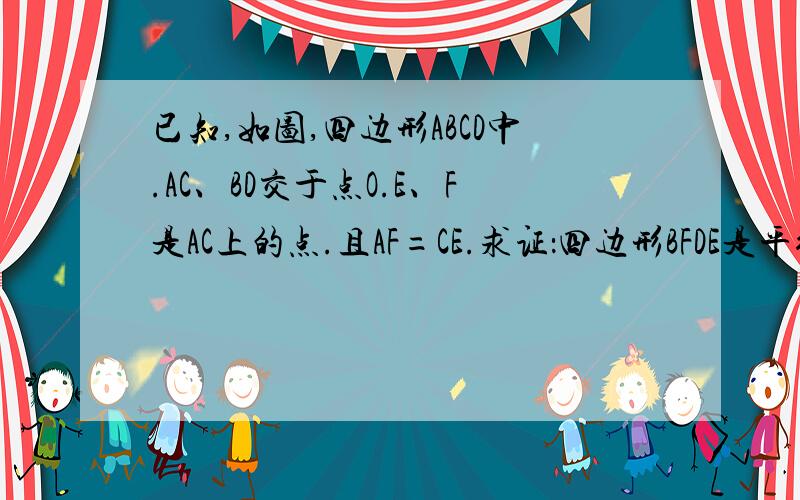 已知,如图,四边形ABCD中.AC、BD交于点O.E、F是AC上的点.且AF=CE.求证：四边形BFDE是平行四边形