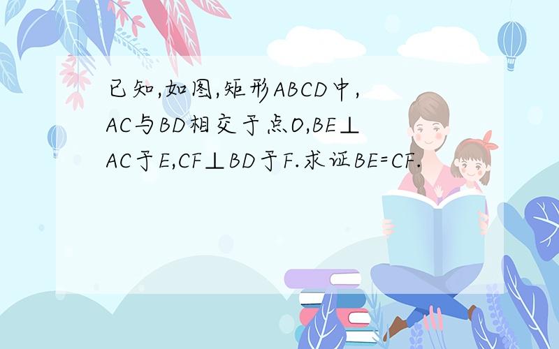 已知,如图,矩形ABCD中,AC与BD相交于点O,BE⊥AC于E,CF⊥BD于F.求证BE=CF.