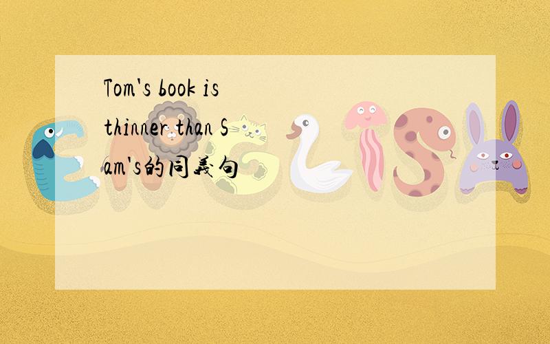 Tom's book is thinner than Sam's的同义句