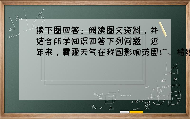 读下图回答：阅读图文资料，并结合所学知识回答下列问题．近年来，雾霾天气在我国影响范围广、持续时间长