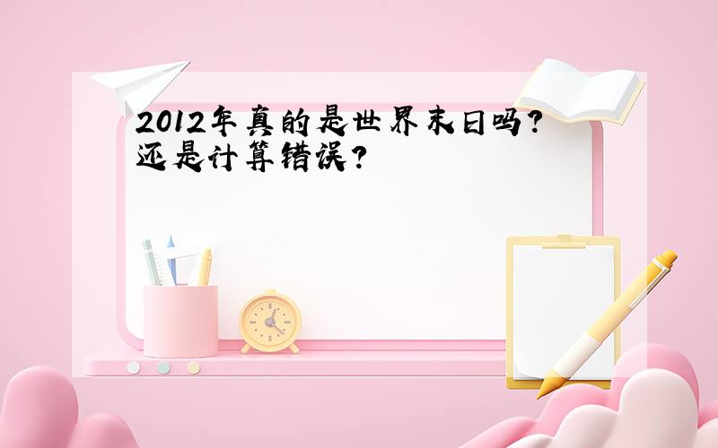 2012年真的是世界末日吗?还是计算错误?