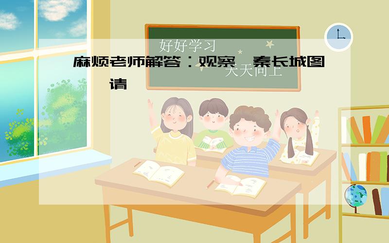 麻烦老师解答：观察《秦长城图》,请