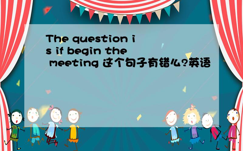 The question is if begin the meeting 这个句子有错么?英语