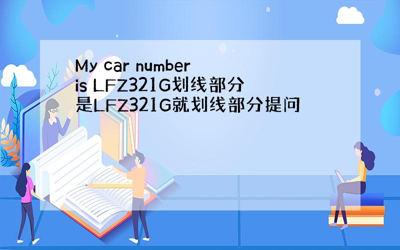 My car number is LFZ321G划线部分是LFZ321G就划线部分提问