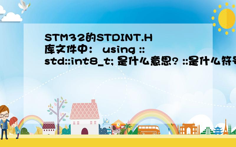 STM32的STDINT.H库文件中： using ::std::int8_t; 是什么意思? ::是什么符号?请详细说