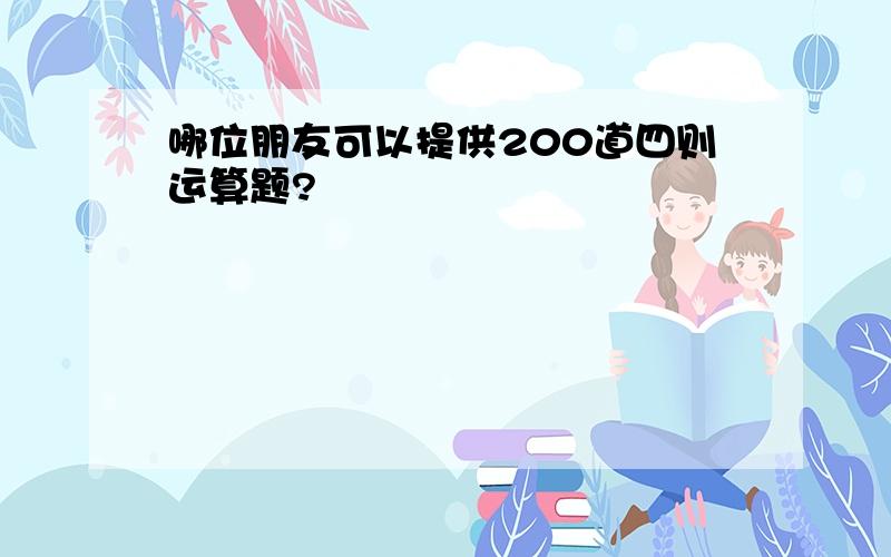 哪位朋友可以提供200道四则运算题?