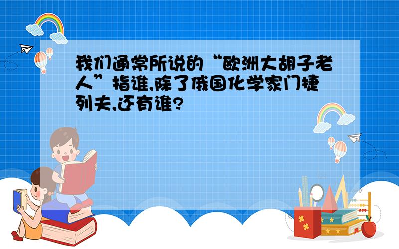 我们通常所说的“欧洲大胡子老人”指谁,除了俄国化学家门捷列夫,还有谁?