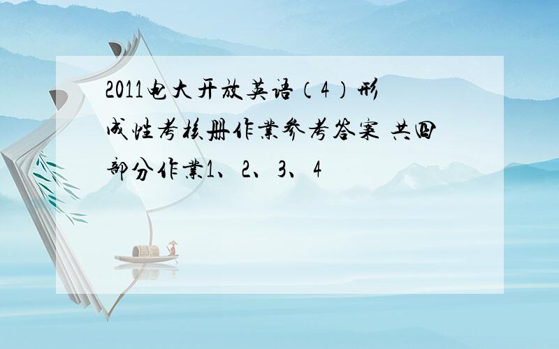 2011电大开放英语（4）形成性考核册作业参考答案 共四部分作业1、2、3、4