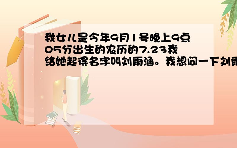 我女儿是今年9月1号晚上9点05分出生的农历的7.23我给她起得名字叫刘雨涵。我想问一下刘雨涵跟刘煜涵哪个更好一些.