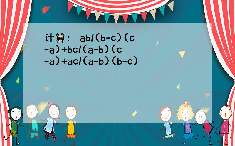 计算： ab/(b-c)(c-a)+bc/(a-b)(c-a)+ac/(a-b)(b-c)