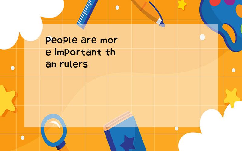 people are more important than rulers