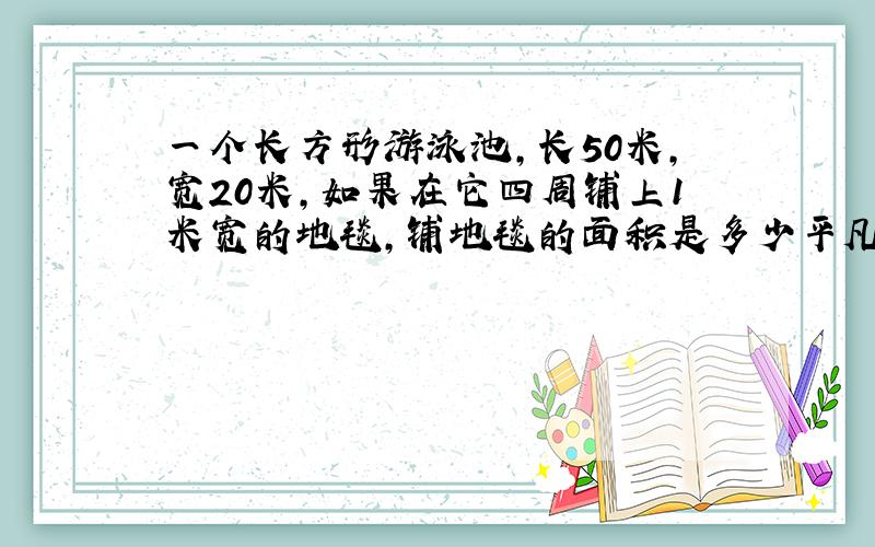 一个长方形游泳池,长50米,宽20米,如果在它四周铺上1米宽的地毯,铺地毯的面积是多少平凡米