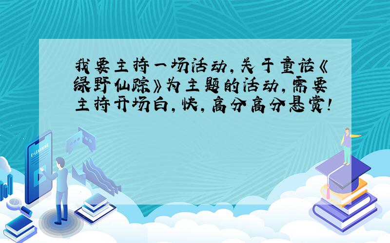 我要主持一场活动,关于童话《绿野仙踪》为主题的活动,需要主持开场白,快,高分高分悬赏!