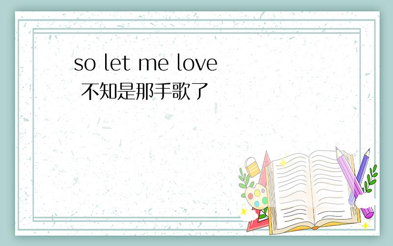 so let me love 不知是那手歌了