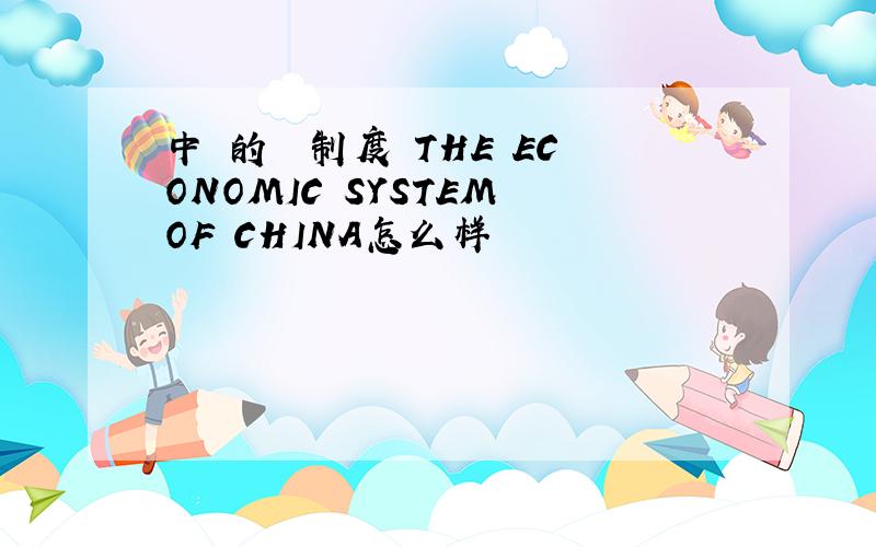 中國的經濟制度 THE ECONOMIC SYSTEM OF CHINA怎么样