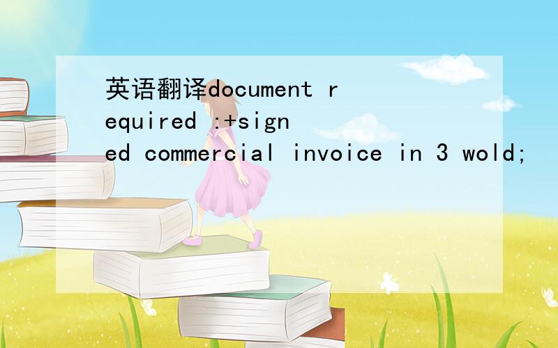 英语翻译document required :+signed commercial invoice in 3 wold;