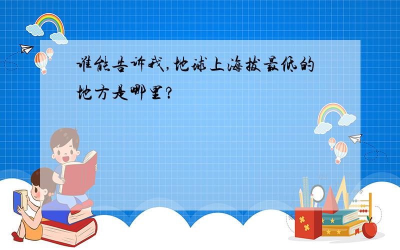 谁能告诉我,地球上海拔最低的地方是哪里?