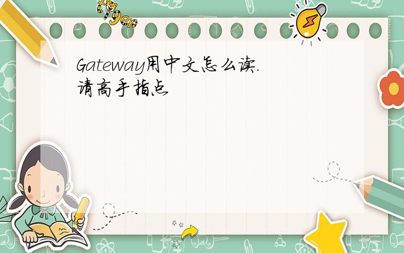 Gateway用中文怎么读．请高手指点