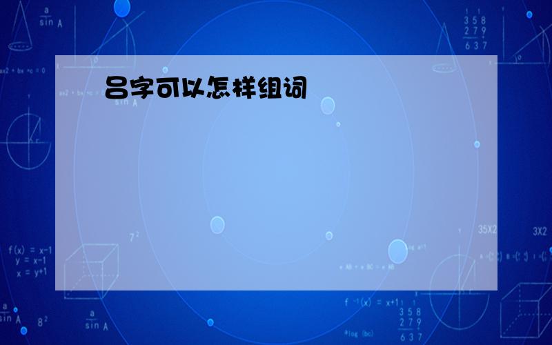 吕字可以怎样组词