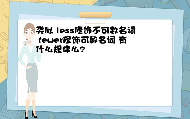 类似 less修饰不可数名词 fewer修饰可数名词 有什么规律么?