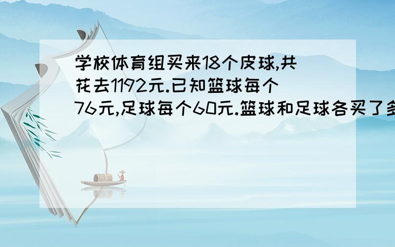 学校体育组买来18个皮球,共花去1192元.已知篮球每个76元,足球每个60元.篮球和足球各买了多少个?